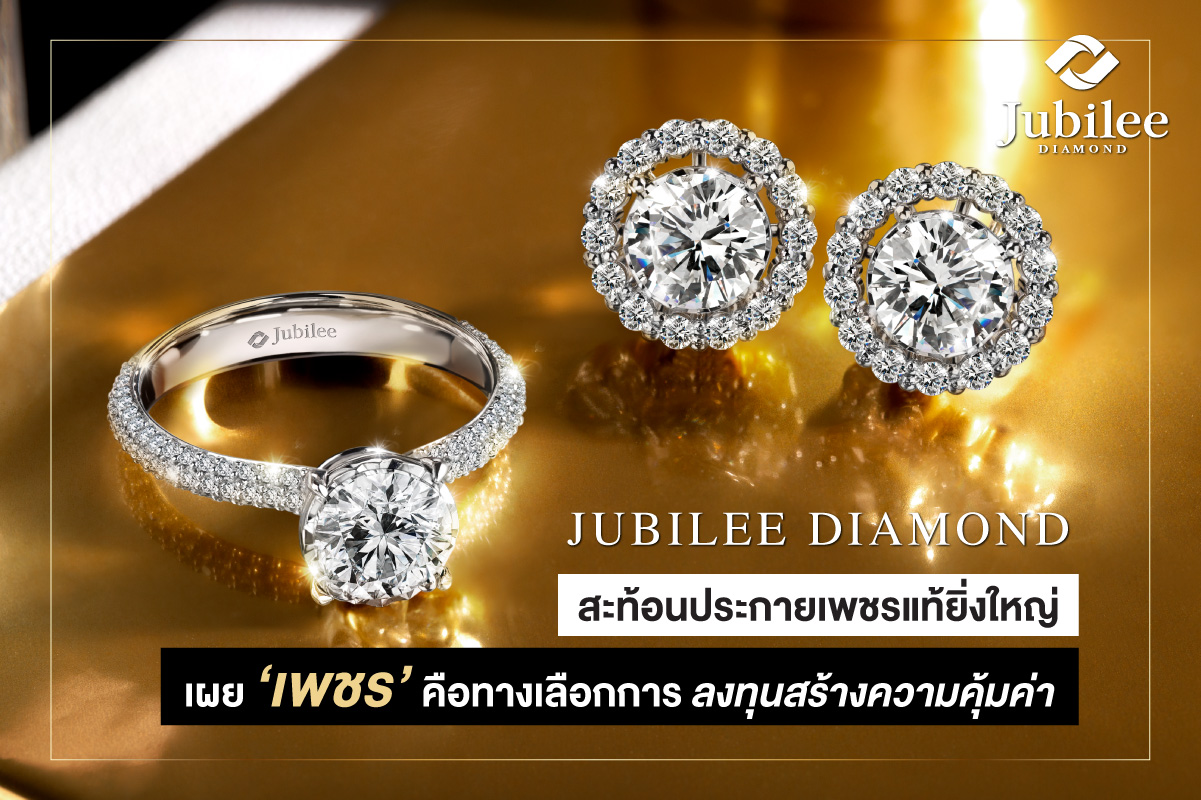 ข่าวธุรกิจ, สังคม - Jubilee Diamond สะท้อนประกายเพชรแท้ยิ่งใหญ่ เผย เพชร คือ ทางเลือกการลงทุนที่ไม่ผันผวน