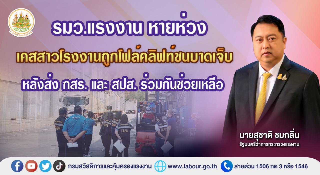 ข่าวประชาสัมพันธ์ - PR News รมว.แรงงาน หายห่วง เคสสาวโรงงานถูกโฟล์คลิฟท์ชนบาดเจ็บ หลังส่ง กสร. และ สปส. ร่วมกันช่วยเหลือ