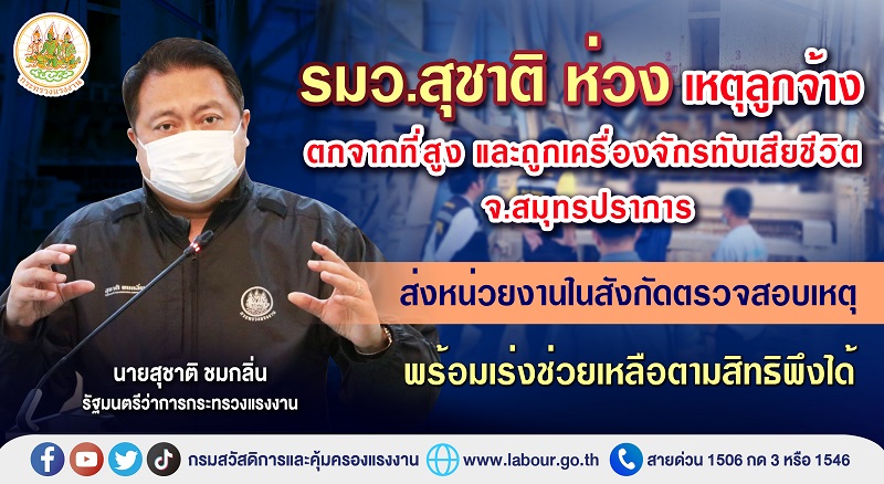 ข่าวราชการ, รัฐวิสาหกิจ - รมว.สุชาติ ห่วงเหตุลูกจ้างตกจากที่สูงและถูกเครื่องจักรทับเสียชีวิต จ.สมุทรปราการ ส่งหน่วยงานในสังกัดตรวจสอบเหตุพร้อมเร่งช่วยเหลือตามสิทธิพึงได้