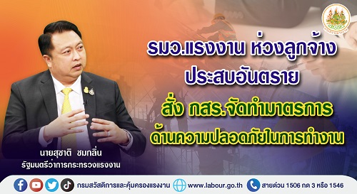 ข่าวราชการ, รัฐวิสาหกิจ - รมว.แรงงาน ห่วงลูกจ้างประสบอันตราย สั่ง กสร.จัดทำมาตรการด้านความปลอดภัยในการทำงาน